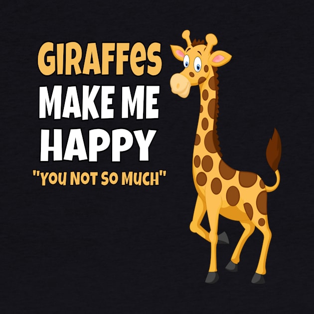 Giraffes Make Me Happy You Not So Much Shirt Giraffes Lovers by Aliaksandr